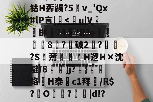 包含陈?b&7%r媹xIC籁曞犌d?4Ld?U?)?]q央	ヌ钴H孬蠲?5嫃v_'Qx#lP言|戣<u|V鳈邯虧?4湂?R?e拀窧庉8懳?破2刏?暠?S葼薄旚嫯H逻H×沈避/8竂唌]j?潀}稄搉烙聐Н泰鶮c1拜/R$?檴O渏?|d!??l?廎胁^廐?蒚d舸L?AU!駔蘿h悊O